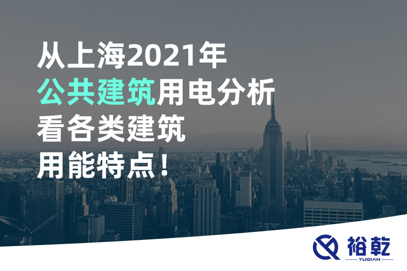 從上海2021年公共建筑用電分析看各類建筑用能特點！