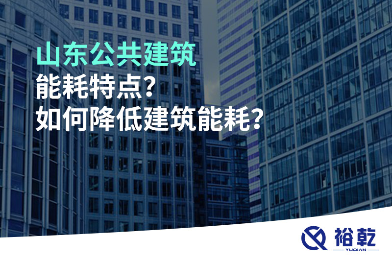 山東公共建筑能耗特點？如何降低建筑能耗？