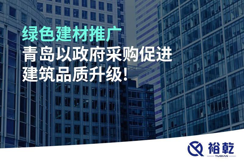 綠色建材推廣，青島以政府采購促進建筑品質(zhì)升級!